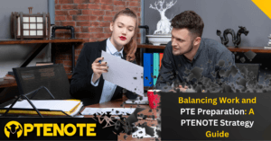 Balancing Work and PTE Preparation: A PTENOTE Strategy Guide